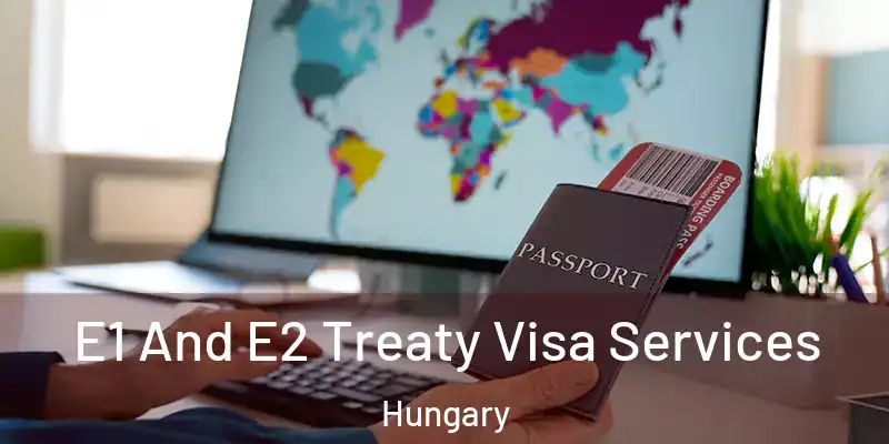  E1 And E2 Treaty Visa Services Hungary