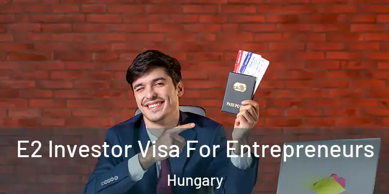  E2 Investor Visa For Entrepreneurs Hungary