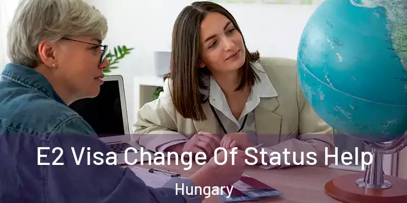  E2 Visa Change Of Status Help Hungary