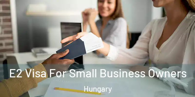  E2 Visa For Small Business Owners Hungary