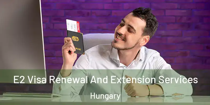  E2 Visa Renewal And Extension Services Hungary