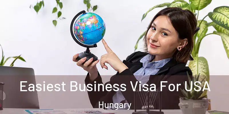  Easiest Business Visa For USA Hungary