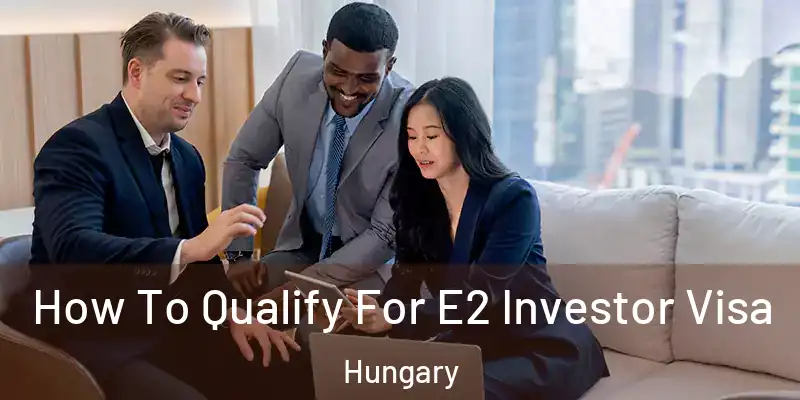  How To Qualify For E2 Investor Visa Hungary