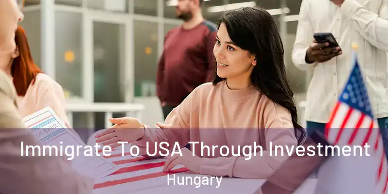  Immigrate To USA Through Investment Hungary