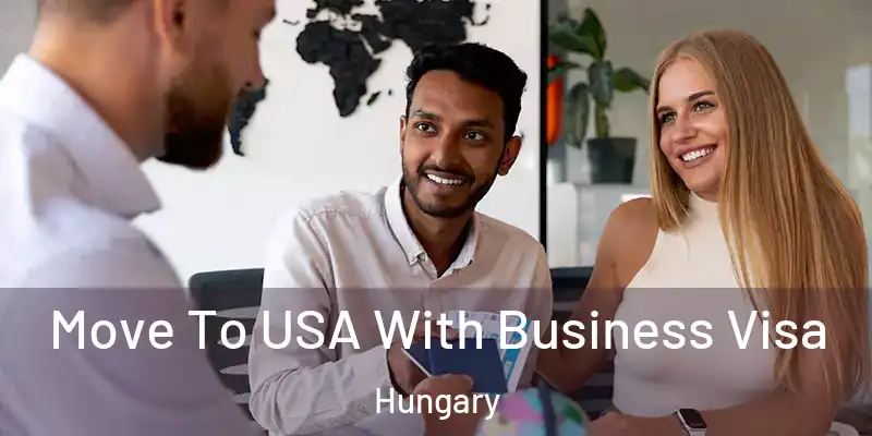  Move To USA With Business Visa Hungary