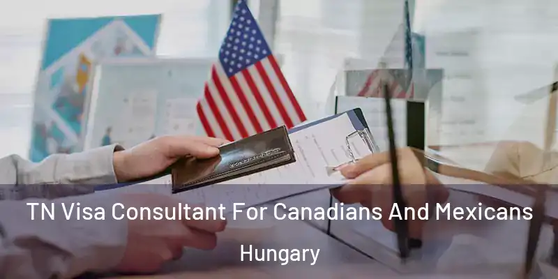  TN Visa Consultant For Canadians And Mexicans Hungary