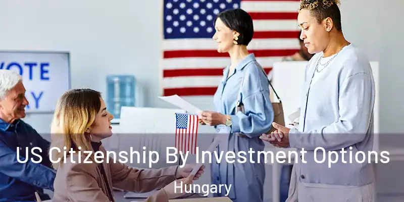  US Citizenship By Investment Options Hungary