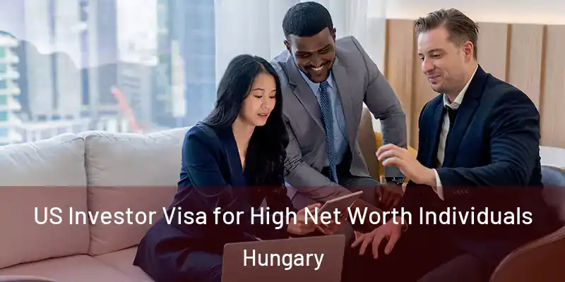  US Investor Visa for High Net Worth Individuals Hungary