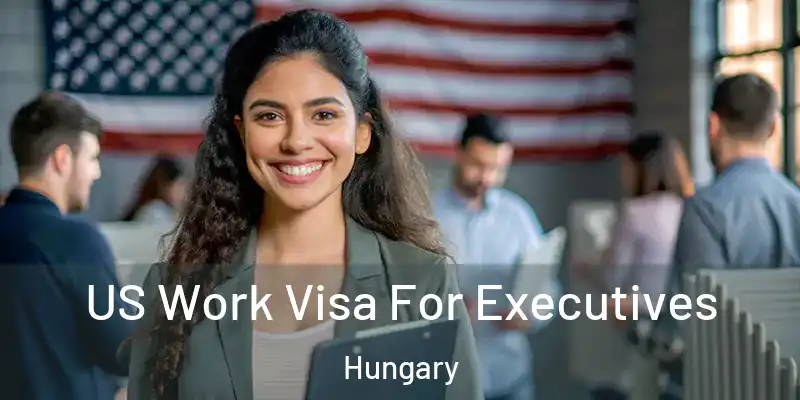  US Work Visa For Executives Hungary