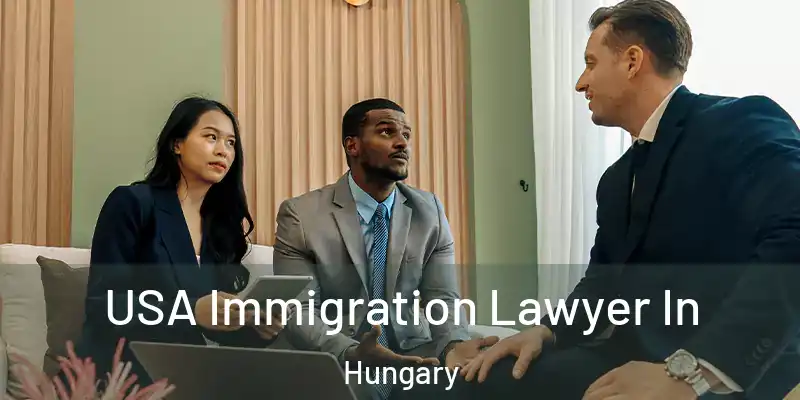  USA Immigration Lawyer In Hungary